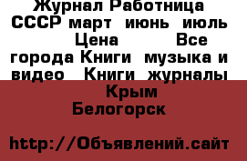 Журнал Работница СССР март, июнь, июль 1970 › Цена ­ 300 - Все города Книги, музыка и видео » Книги, журналы   . Крым,Белогорск